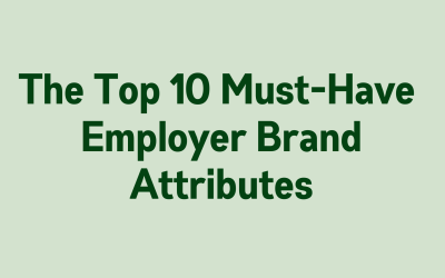 The Top 10 Must-Have Employer Brand Attributes: Essential Qualities for Attracting and Retaining Top Talent