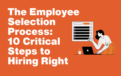 The Employee Selection Process – 10 Critical Steps to Hiring Right